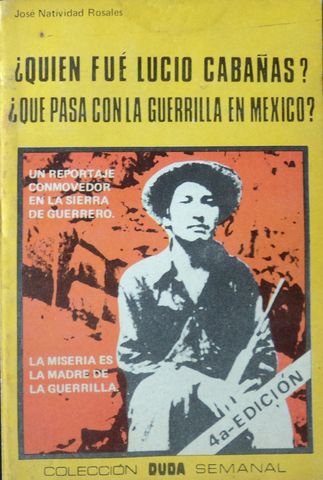 ¿QUIEN FUE LUCIO CABAÑAS?, ¿QUE PASA CON LA GUERRILLA EN MEXICO?, UN REPORTAJE CONNOVEDOR EN LA SIERRA DE GUERRERO, JOSE NATIVIDAD ROSALES, COLECCION DUDA SEMANAL, 1977, (NO DISPONIBLE, VENDIDO)