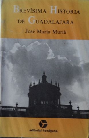 BREVISIMA HISTORIA DE GUADALAJARA, AUTOGRAFIADO, JOSE MARIA MURIA, EDITORIAL HEXAGONO, S.A., 1991