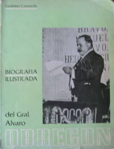BIOGRAFIA ILUSTRADA DEL GRAL. ALVARO OBREGON, GUSTAVO CASASOLA, EDITORIAL GUSTAVO CASASOLA, S.A., 1975