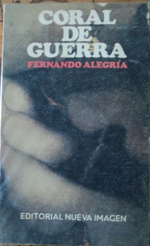 CORAL DE GUERRA,
FERNANDO ALEGRIA, EDITORIAL NUEVA IMAGEN, 1979
