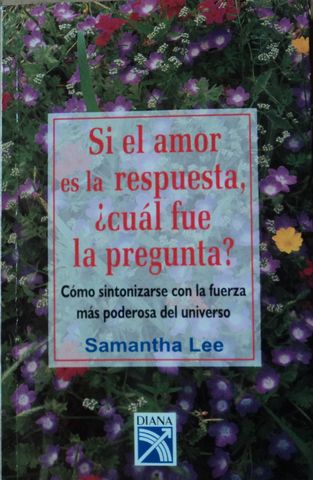 SI EL AMOR ES LA RESPUESTA, ¿CUAL FUE LA PREGUNTA?, SAMANTHA LEE, EDITORIAL DIANA, 2001