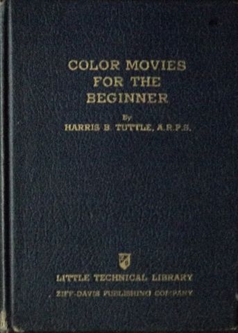 COLOR MOVIES FOR THE BEGINNER, HARRIS B. TUTTLE, A.R.P.S., LITTLE RECHNICL LIBRARY, ZIFF-DAVIS PUBLISHING COMPANY, 1941
