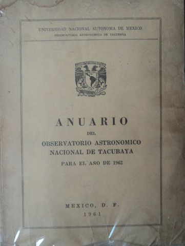 ANUARIO DEL OBSERVATORIO ASTRONOMICO NACIONAL DE TACUBAYA PARA EL AÑO DE 1962, UNIVERSIDAD AUTONOMA NACIONAL DE MEXICO, OBSERVATORIO ASTRONOMICO DE TACUBAYA, 1962