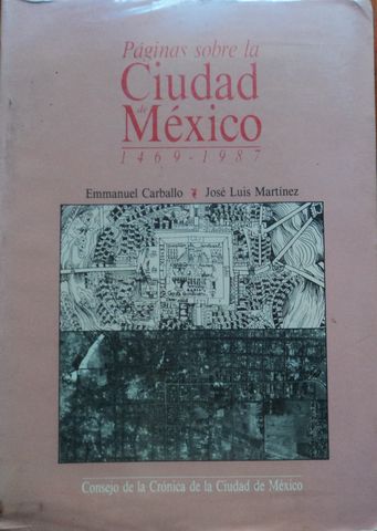 PAGINAS SOBRE LA CIUDAD DE MEXICO 1469 1987, EMMANUEL CARBALLO, JOSE LUIS MARTINEZ, CONSEJO DE LA CRONICA DE LA CIUDAD DE MEXICO, 1998