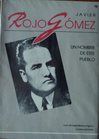 JAVIER ROJO GOMEZ: UN HOMBRE DE ESTE PUEBLO, JUAN MANUEL MENES LLAGUNO, 1992