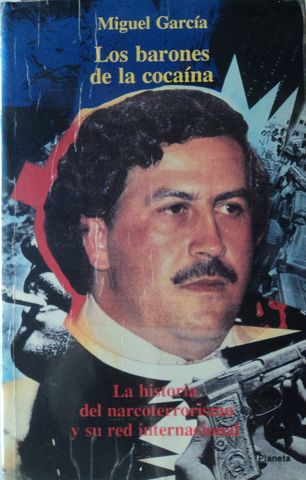 LOS BARONES DE LA COCAINA, LA HISTORIA DEL NARCOTERRORISMO Y SU RED INTERNACIONAL, MANUEL GARCIA, EDITORIAL PLANETA, 1991