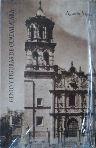 GENIO Y FIGURAS DE GUADALAJARA, AGUSTIN YAÑEZ, GOBIERNO DEL ESTADO DE JALISCO, 1994, ISBN-968-895-138-2