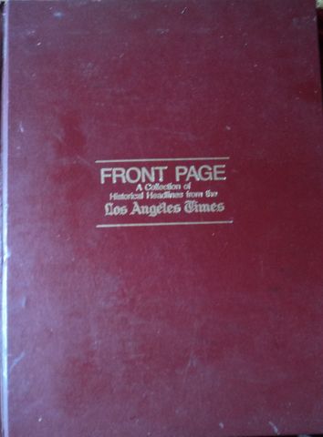 FRONT PAGE, A COLLECTION OF HISTORICAL HEADLINES FROM LOS ANGELES TIMES,  WILLIAM F. THOMAS EDITOR`S NOTES, HARRY N. ABRAMS, INC. PUBLISHERS, N.Y., 1987
