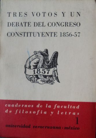 TRES VOTOS Y UN DEBATE DEL CONGRESO CONSTITUYENTE 1856-57, CUADERNO DE LA FACULTAD DE FILOSOFIA Y LETRAS 1, UNIVERSIDAD VERACRUZANA -MEXICO, 1958,   Pags. 178