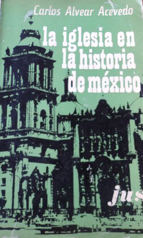LA IGLESIA EN LA HISTORIA DE MEXICO, CARLOS ALVEAR ACEVEDO, JUS, 1975