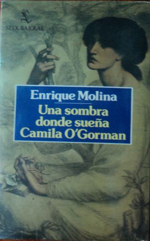 UNA SOMBRA DONDE SUEÑA CAMILA O'GORMAN, ENRIQUE MOLINA, SEIX BARRAL, 1983