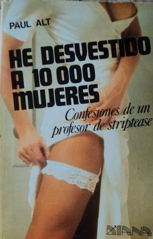 HE DESVESTIDO A 10000 MUJERES, CONFESIONES DE UN PROFESOR DE STRIPTEASE, PAUL ALT, EDITORIAL DIANA, 1981