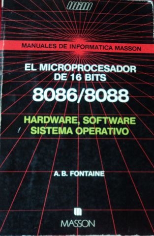 MICROPROCESADOR DE 16 BITS 8086/8088, HARDWARE, SOFTWARE, SISTEMA OPERATIVO, A. B. FONTAINE, MASSON, 1985