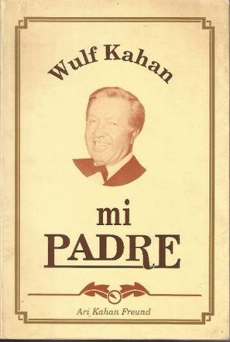 WULF KAHAN: MI PADRE, ARI KAHAN FREUND, COORDINACIÓN EDITORIAL: SEPROSE, S. C., 1995