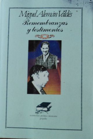 MIGUEL ALEMAN VALDES, REMEMBRANZAS Y TESTIMONIOS, TESTIMONIOS POLITICA MEXICANA, GRIJALBO, 1987