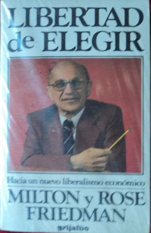 LIBERTAD DE ELEGIR, MILTON Y ROSE FRIEDMAN, EDITORIAL GRIJALBO, S. A., 1981