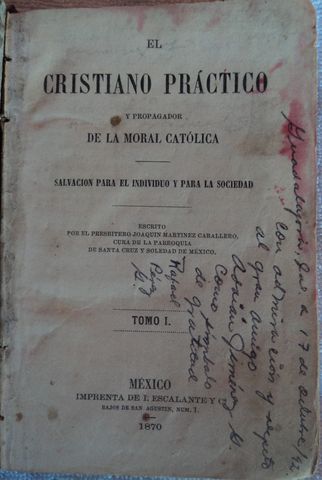 HOJA DE DATOS GENERALES TOMO I: EL CRISTIANO PRACTICO Y PROPAGADOR DE LA MORAL CATOLICA, 2 tomos en uno solo, PBRO. JOAQUIN MARTINEZ CABALLERO, Cura de la parroquia de SANTA CRUZ Y SOLEDAD DE MEXICO, IMPRENTA DE I. ESCALANTE Y COMPAÑIA, 1870