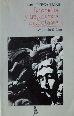 LEYENDAS Y TRADICIONES QUERETANAS, Segunda Parte, VALENTIN F. FRIAS, GOBIERNO DEL ESTADO DE QUERETARO, 1989