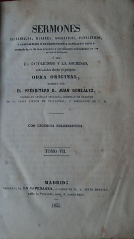 HOJA DATOS: SERMONES, DOCTRINALES, MORALES, DOGMATICOS, PANEGIRICOS Y APOLOGETICOS. TMO VII, PBRO. D. JUAN GONZALEZ, IMPRENTA DE LA ESPERANZA, a cargo de D. A. PEDUBRULL., 1855