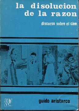 LA DISOLUCION DE LA RAZON, Un discurso sobre el cine, GUIDO ARISTARCO, EBVC, UNIVERSIDAD CENTRAL DE VENEZUELA, 1969