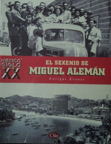 EL SEXENIO DE MIGUEL ALEMAN, ENRIQUE KRAUSE, CLIO, SIGLO XX