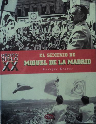 EL SEXENIO DE MIGUEL DE LA MADRID, ENRIQUE KRAUSE, CLIO, SIGLO XX