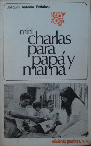 MINI CHARLAS PARA PAPA Y MAMA, JOAQUIN ANTONIO PEÑALOZA, EDICIONES PAULINAS, S.A., 1980
