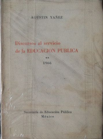 DISCURSOS AL SERVICIO DE LA EDUCACION PUBLICA, AGUSTIN YAÑEZ, SECRETARIA DE EDUCACION PUBLICA, (SEP), 1966