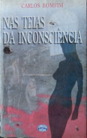 NAS TEIAS DA INCONSCIÊNCIA, CARLOS BOMFIM, ARMAZEM DE IDEIAS, 1999