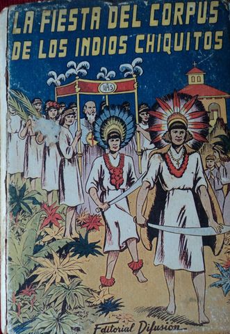LA FIESTA DEL CORPUS DE LOS INDIOS CHIQUITOS, JOSE SPILLMAN, EDITORIAL DIFUSION, 1946