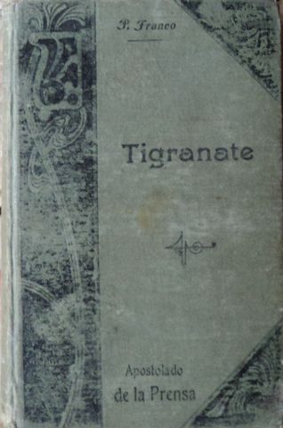 TIGRANATE. TOMO I, P. JUAN JOSE FRANCO De la Compañía de Jesus,  ADMINISTRACION DEL APOSTOLADO DE LA PRENSA, 1909