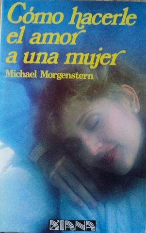 COMO HACERLE EL AMOR A UNA MUJER, MICHAEL MORGENSTERN, EDITORIAL DIANA, 1992