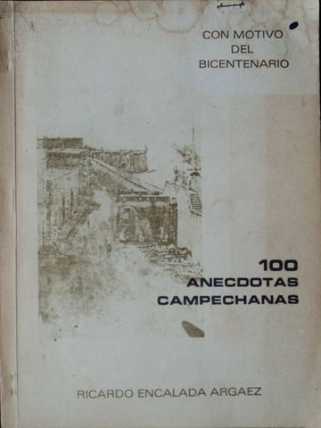 100 ANECDOTAS CAMPECHANAS, CON MOTIVO DEL BICENTENARIO, RICARDO ENCALADA ARGAEZ, 1977