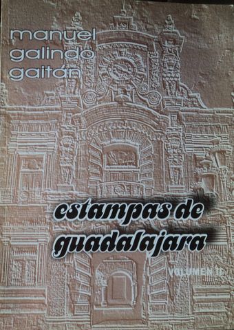 ESTAMPAS DE GUADALAJARA, VOLUMEN II, MANUEL GALINDO GAITAN, EDICIONES PACIFICO,  2002, Pags. 126