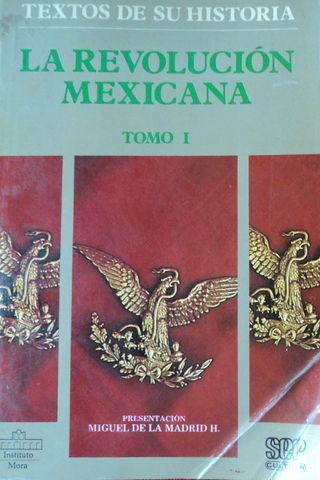 TEXTOS DE SU HISTORIA, LA REVOLUCION MEXICANA,  COMPILADORES:GRAZIELLA ALTAMIRANO/GUADALUPE VILLA, SEP CULTURA, I NST. DE INVEST. Dr. JOSE Ma. LUIS MORA, SOLO TOMOS I, III y IV,  1985