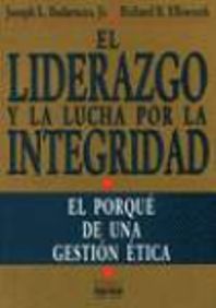 EL LIDERAZGO Y LA LUCHA POR LA INTEGRIDAD, JOSEPH L. BADARACCO, Jr.- RICHARD R . ELLSWORTH, EDICIONES NORMA, 1994