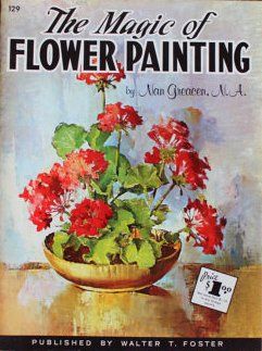 THE MAGIC OF FLOWER PAINTING, NAN GREACEN, N.A., PUBLISHED BY WALTER T. FOSTER, No. 129 DE LA COLECCIÓN