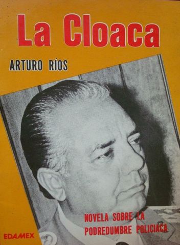LA CLOACA, NOVELA SOBRE LA PODREDUMBRE POLICIACA, ARTURO RIOS, EDAMEX, 1984, ISBN-968-409-257-1