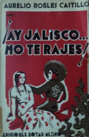 ¡AY JALISCO... NO TE RAJES!, AURELIO ROBLES CASTILLO, EDICIONES BOTAS, MEXICO.