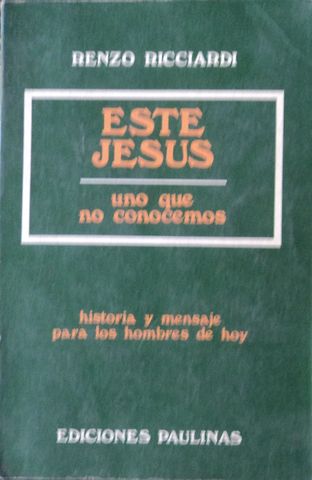 ESTE JESUS:  UNO QUE NO CONOCEMOS, Historia y mensaje para los hombres de hoy, RENZO RICCIARDI, EDICIONES PAULINAS, 1981