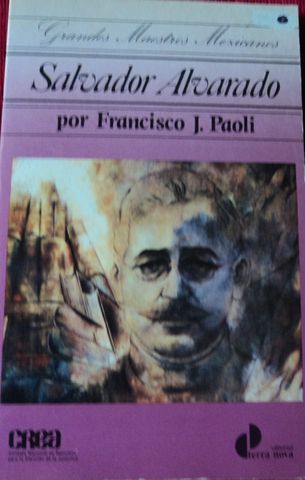 SALVADOR ALVARADO, (GOBERNADOR DE YUCATAN 1915-1917), FRANCISCO J. PAOLI, CREA, terra nova, 1985