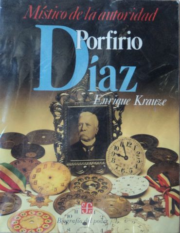 MISTICO DE LA AUTORIDAD PORFIRIO DIAZ, BIOGRAFIA DEL PODER   I, ENRIQUE KRAUSE, FONDO DE CULTURA ECONOMICA, 1992