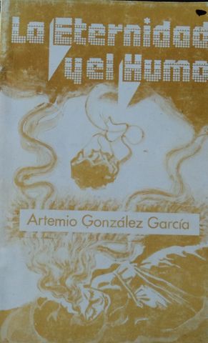 LA ETERNIDAD Y EL HUMO, ARTEMIO GONZALEZ GARCIA, DIMENSION CREATIVA, 1982