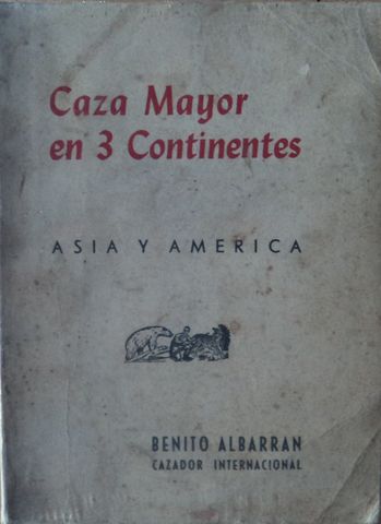 CAZA MAYOR EN 3 CONTINENTES, ASIA Y AMERICA, BENITO ALBARRAN, IMPRESIONES MODERNAS, S.A., 1961