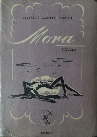 MORA, NOVELA, FLORENCIO SANCHEZ EZQUIVEL, EDICIONES SAGITARIO, 1950