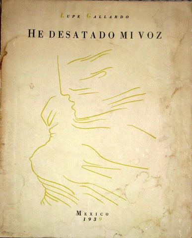 HE DESATADO MI VOZ, LUPE GALLARDO, Cooperativa  Talleres Graficos De La Nacion, Mexico, 1939