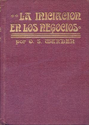 LA INICIACION EN LOS NEGOCIOS POR ORISON SWETT MARDEN, ORISON SWETT MARDEN, ANTONIO ROCH-EDITOR. 1915?